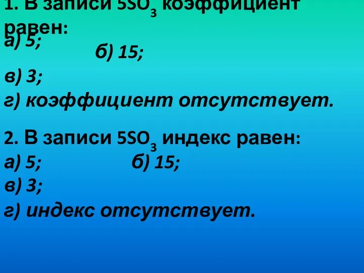 1. В записи 5SO3 коэффициент равен: б) 15; в) 3; г)