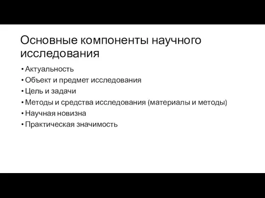 Основные компоненты научного исследования Актуальность Объект и предмет исследования Цель и