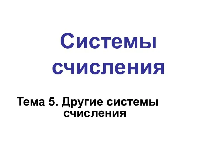 Системы счисления Тема 5. Другие системы счисления