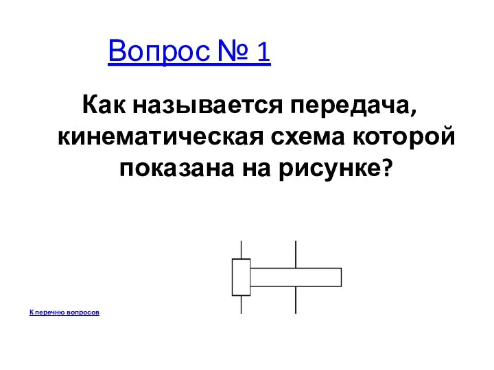 Вопрос № 1 Как называется передача, кинематическая схема которой показана на рисунке? К перечню вопросов