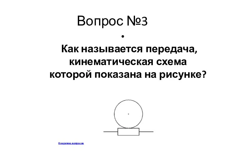 Вопрос №3 Как называется передача, кинематическая схема которой показана на рисунке? К перечню вопросов