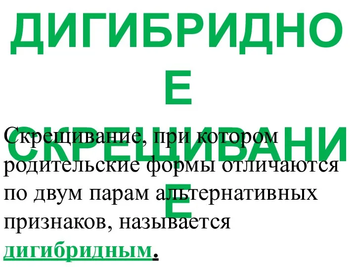 ДИГИБРИДНОЕ СКРЕЩИВАНИЕ Скрещивание, при котором родительские формы отличаются по двум парам альтернативных признаков, называется дигибридным.