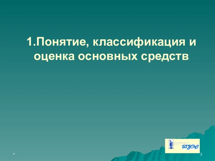 * 1.Понятие, классификация и оценка основных средств