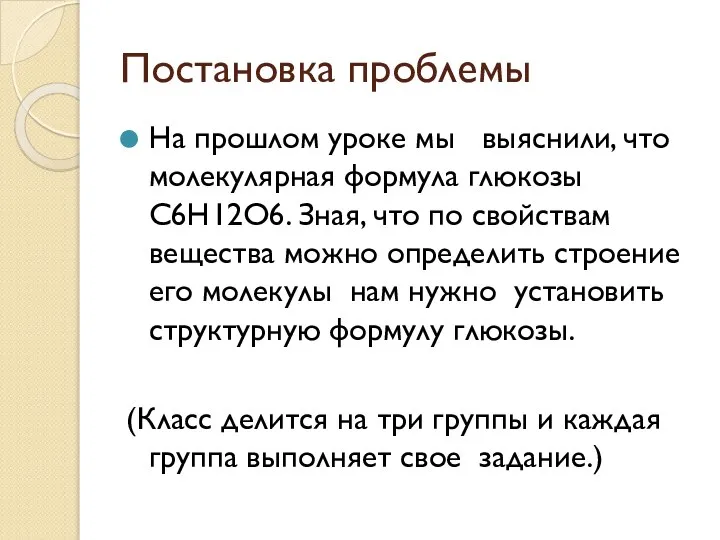 Постановка проблемы На прошлом уроке мы выяснили, что молекулярная формула глюкозы