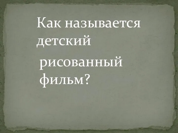 Как называется детский рисованный фильм?