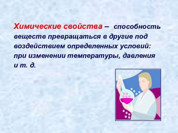 Химические свойства – способность веществ превращаться в другие под воздействием определенных