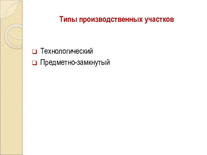 Типы производственных участков Технологический Предметно-замкнутый