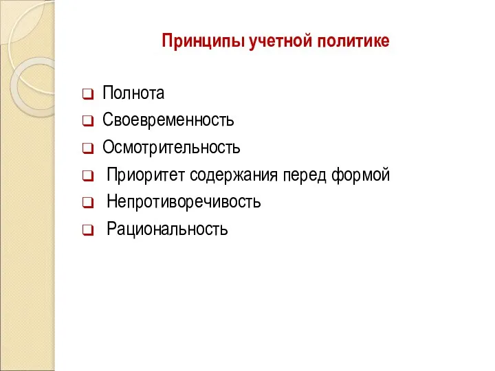 Принципы учетной политике Полнота Своевременность Осмотрительность Приоритет содержания перед формой Непротиворечивость Рациональность