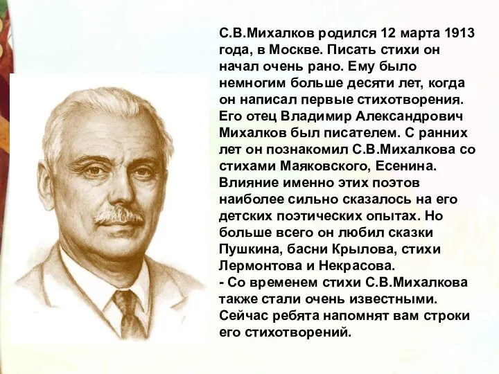 С.В.Михалков родился 12 марта 1913 года, в Москве. Писать стихи он