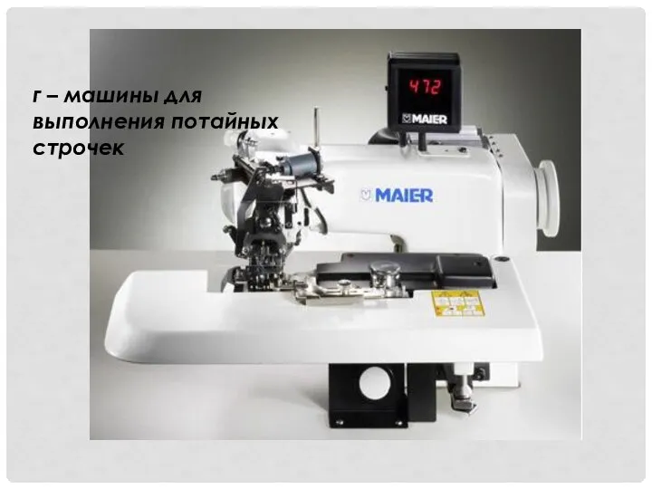 г – машины для выполнения потайных строчек