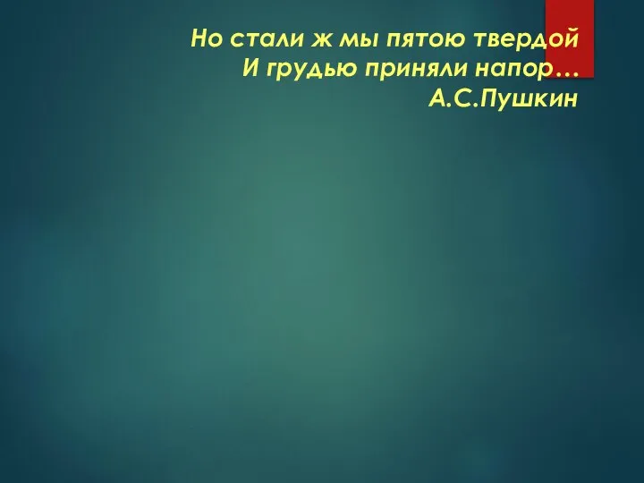 Но стали ж мы пятою твердой И грудью приняли напор… А.С.Пушкин