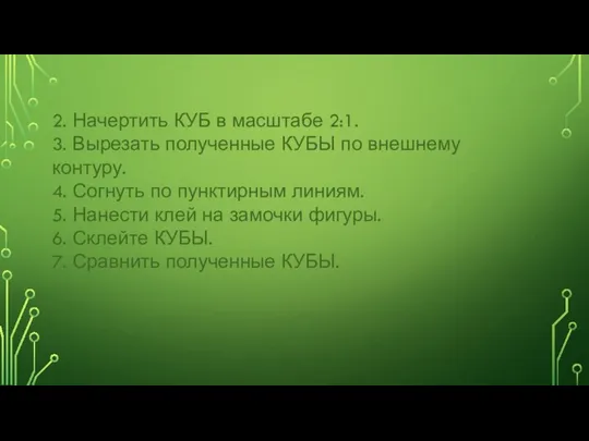 2. Начертить КУБ в масштабе 2:1. 3. Вырезать полученные КУБЫ по