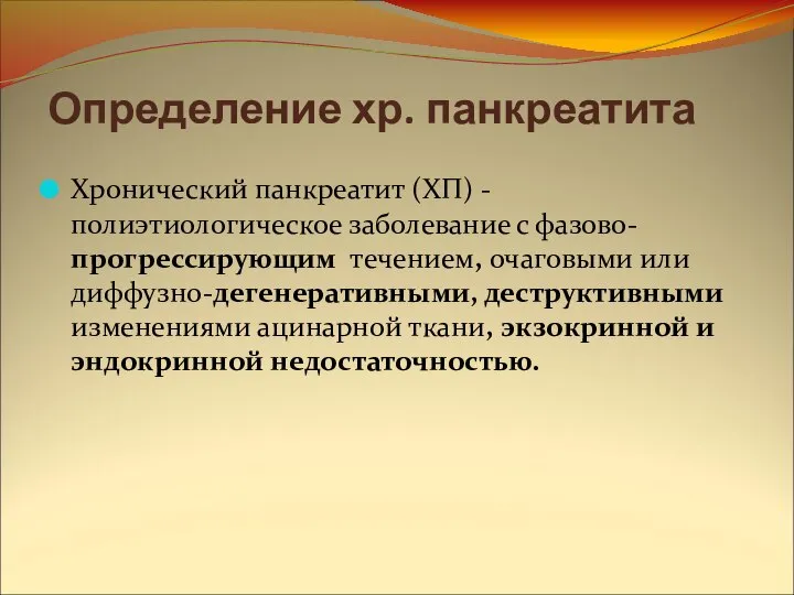 Определение хр. панкреатита Хронический панкреатит (ХП) - полиэтиологическое заболевание с фазово-прогрессирующим