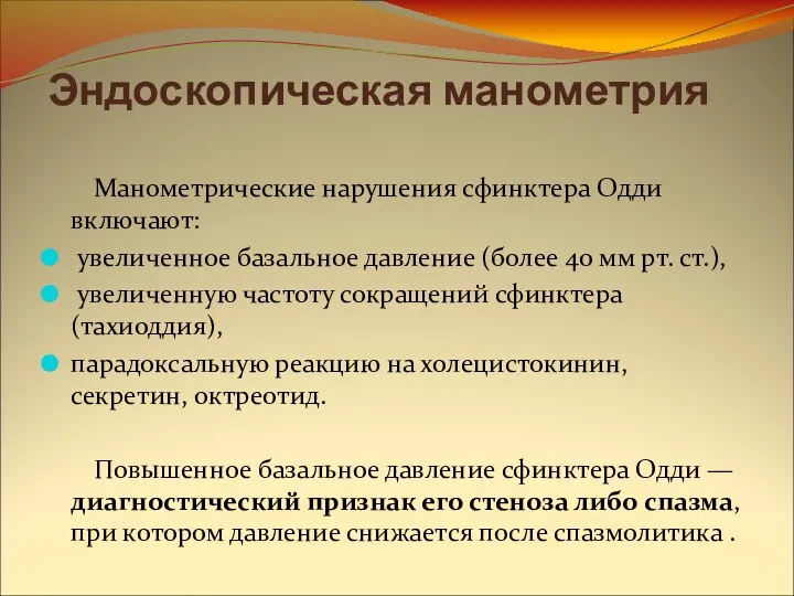 Эндоскопическая манометрия Манометрические нарушения сфинктера Одди включают: увеличенное базальное давление (более