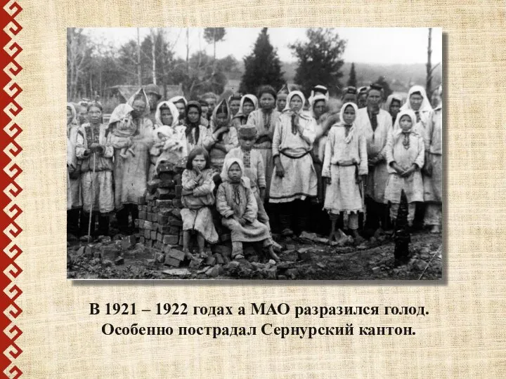 В 1921 – 1922 годах а МАО разразился голод. Особенно пострадал Сернурский кантон.