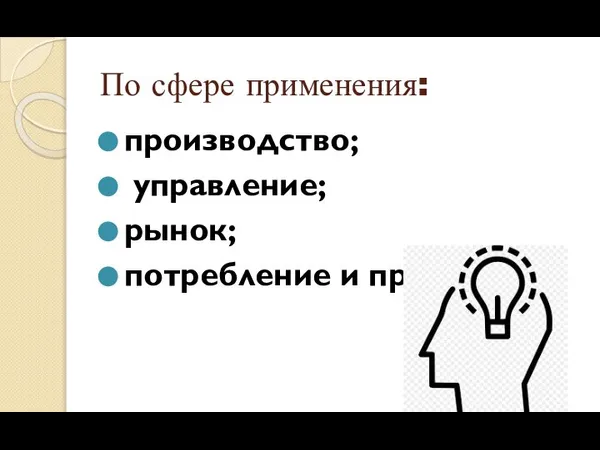 По сфере применения: производство; управление; рынок; потребление и пр.