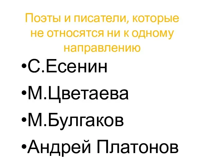 Поэты и писатели, которые не относятся ни к одному направлению С.Есенин М.Цветаева М.Булгаков Андрей Платонов