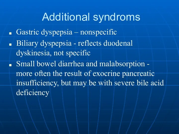 Additional syndroms Gastric dyspepsia – nonspecific Biliary dyspepsia - reflects duodenal