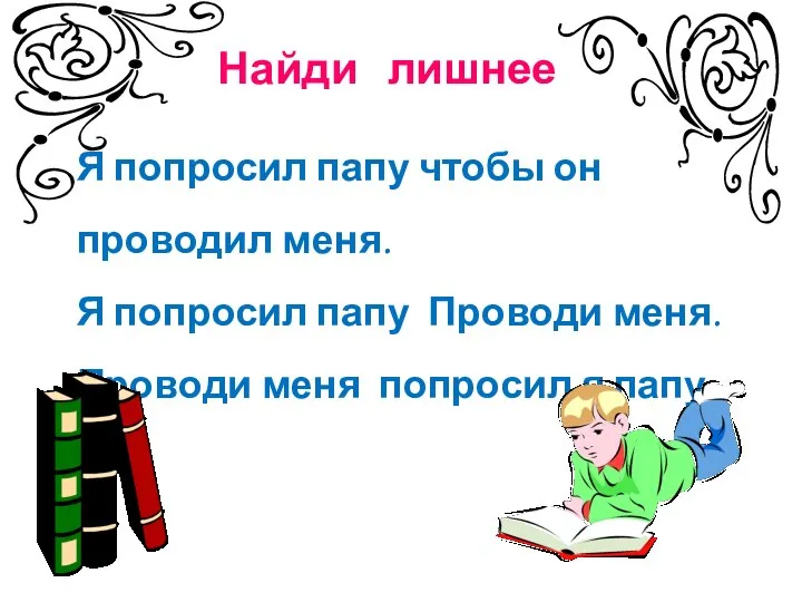 Найди лишнее Я попросил папу чтобы он проводил меня. Я попросил