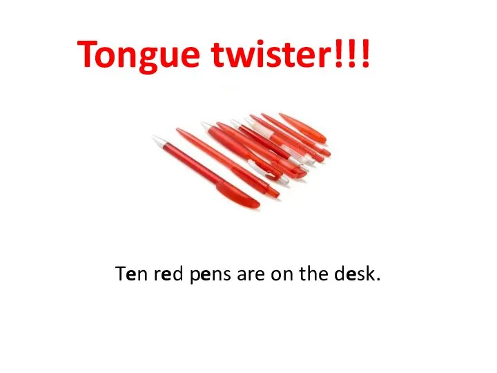 Tongue twister!!! Ten red pens are on the desk.