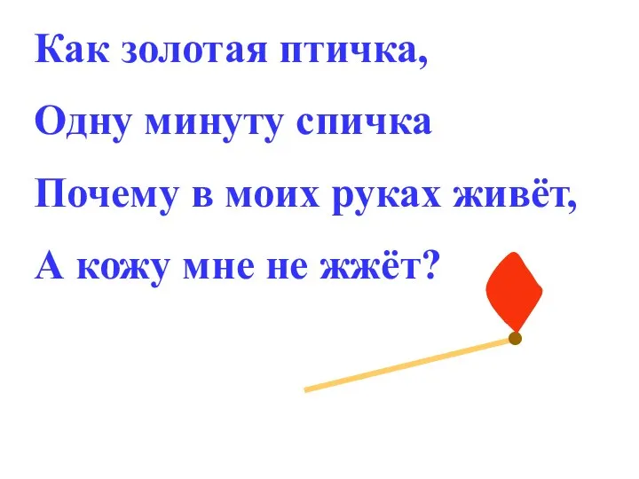 Как золотая птичка, Одну минуту спичка Почему в моих руках живёт,