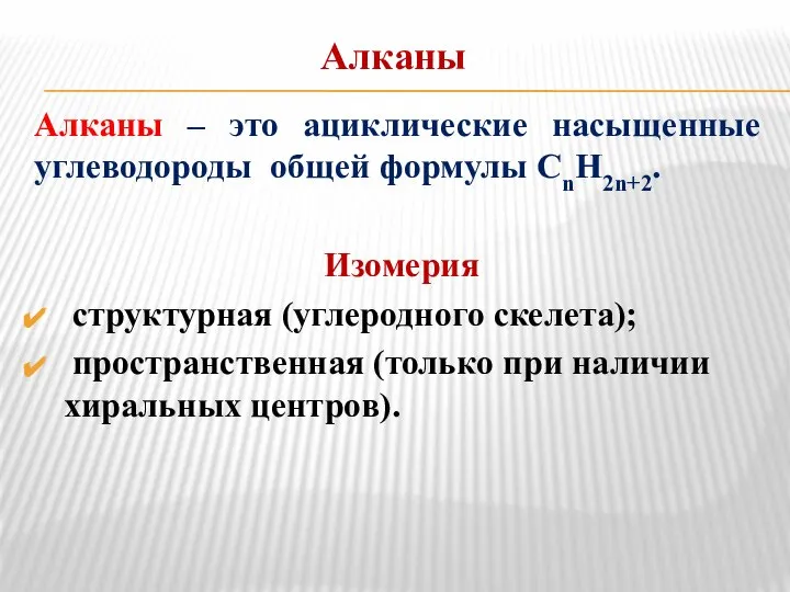 Алканы Алканы – это ациклические насыщенные углеводороды общей формулы СnH2n+2. Изомерия