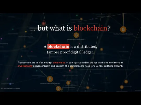 … but what is blockchain? A blockchain is a distributed, tamper