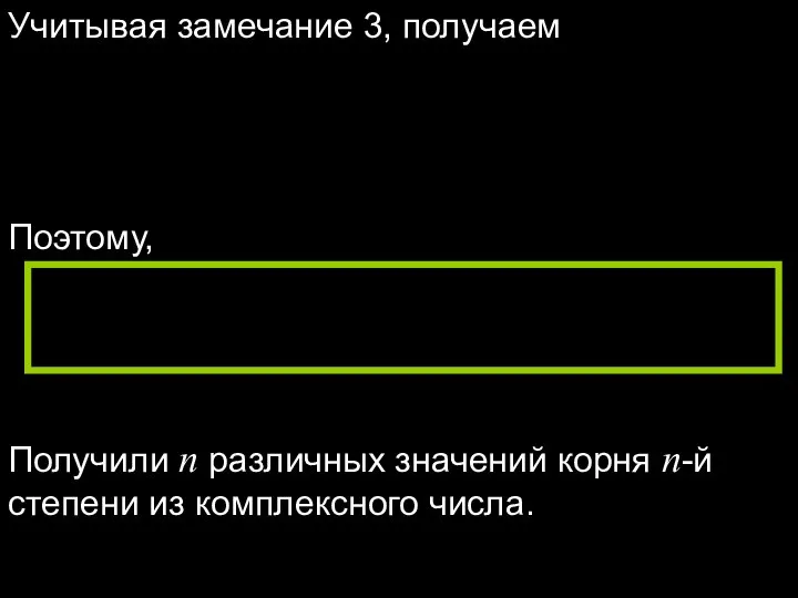 Учитывая замечание 3, получаем Поэтому, Получили n различных значений корня n-й степени из комплексного числа.