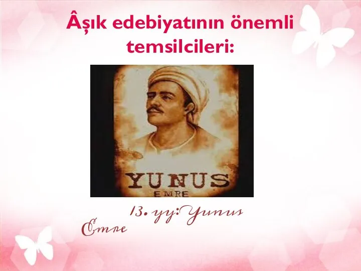 Âşık edebiyatının önemli temsilcileri: 13. yy: Yunus Emre