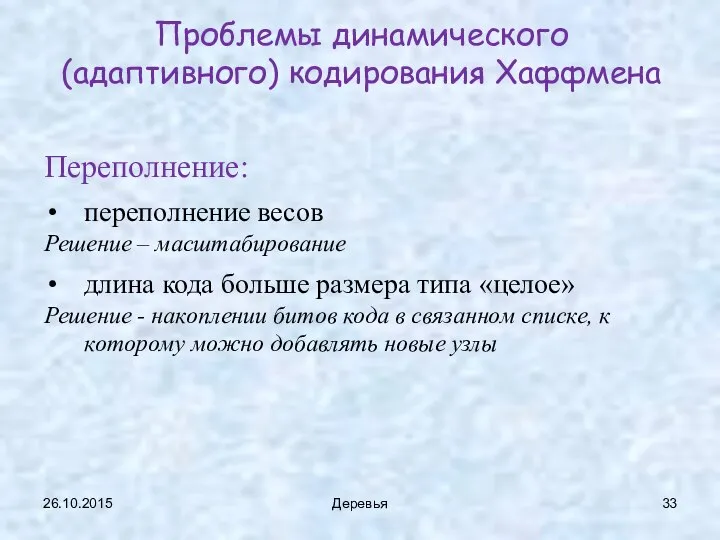 26.10.2015 Деревья Проблемы динамического (адаптивного) кодирования Хаффмена Переполнение: переполнение весов Решение