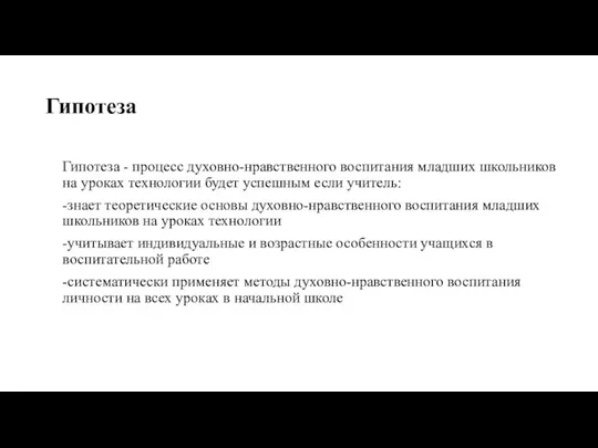 Гипотеза Гипотеза - процесс духовно-нравственного воспитания младших школьников на уроках технологии