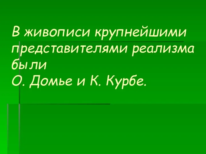 В живописи крупнейшими представителями реализма были О. Домье и К. Курбе.