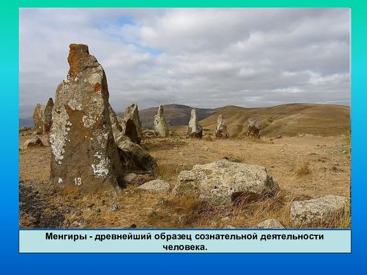 Менгиры - древнейший образец сознательной деятельности человека.