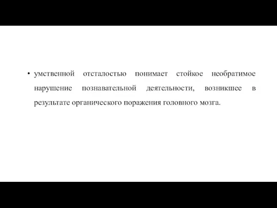 умственной отсталостью понимает стойкое необратимое нарушение познавательной деятельности, возникшее в результате органического поражения головного мозга.