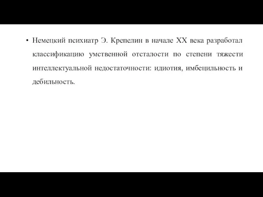 Немецкий психиатр Э. Крепелин в начале XX века разработал классификацию умственной