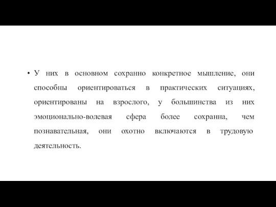 У них в основном сохранно конкретное мышление, они способны ориентироваться в