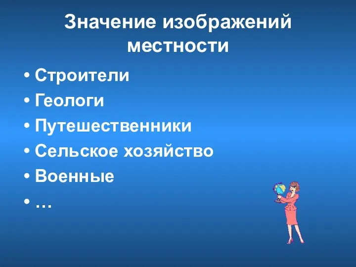 Значение изображений местности Строители Геологи Путешественники Сельское хозяйство Военные …