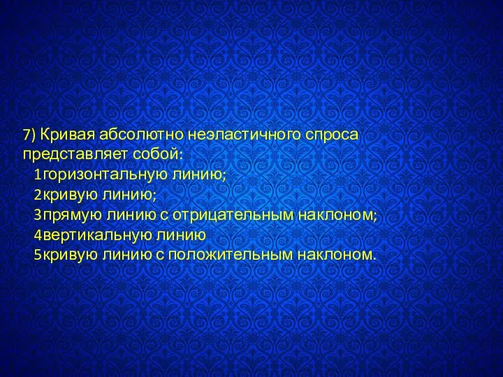 7) Кривая абсолютно неэластичного спроса представляет собой: 1горизонтальную линию; 2кривую линию;