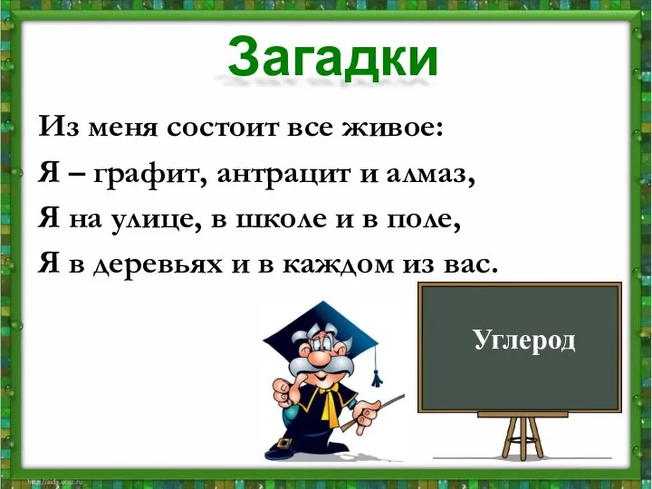 Из меня состоит все живое: Я – графит, антрацит и алмаз,