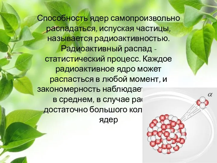 Способность ядер самопроизвольно распадаться, испуская частицы, называется радиоактивностью. Радиоактивный распад -