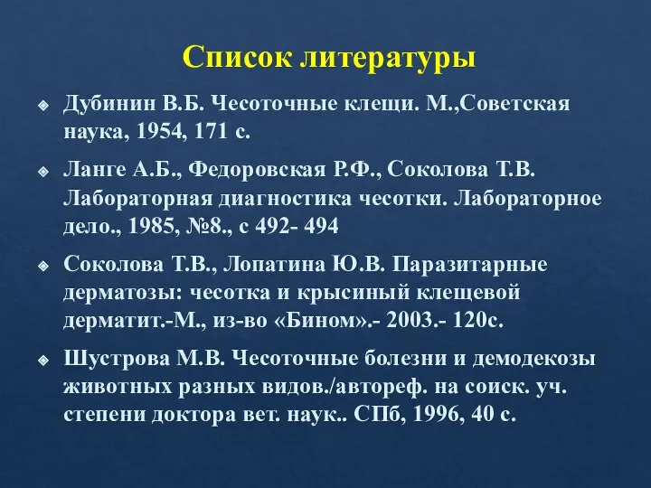 Список литературы Дубинин В.Б. Чесоточные клещи. М.,Советская наука, 1954, 171 с.