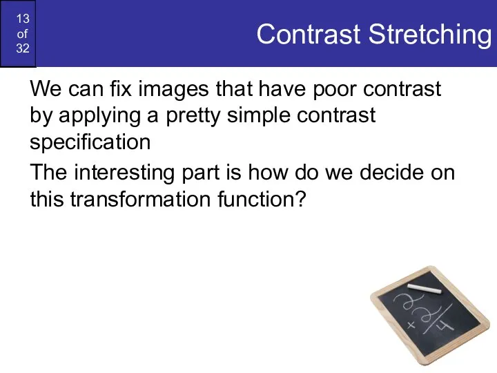 Contrast Stretching We can fix images that have poor contrast by