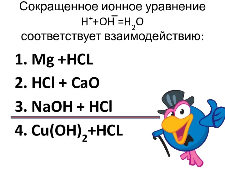 Сокращенное ионное уравнение H++OH =H2O соответствует взаимодействию: 1. Mg +HCL 2.