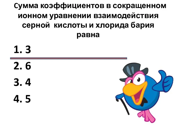 Cумма коэффициентов в сокращенном ионном уравнении взаимодействия серной кислоты и хлорида