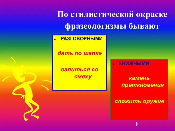 По стилистической окраске фразеологизмы бывают РАЗГОВОРНЫМИ дать по шапке валиться со