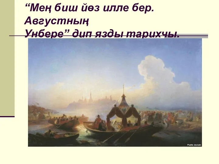 “Мең биш йөз илле бер. Августның Унбере” дип язды тарихчы.