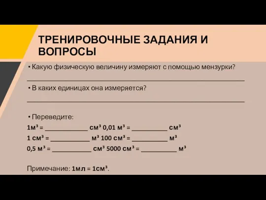 ТРЕНИРОВОЧНЫЕ ЗАДАНИЯ И ВОПРОСЫ Какую физическую величину измеряют с помощью мензурки?