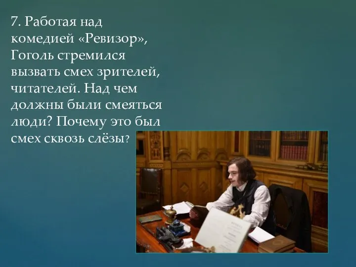 7. Работая над комедией «Ревизор», Гоголь стремился вызвать смех зрителей, читателей.