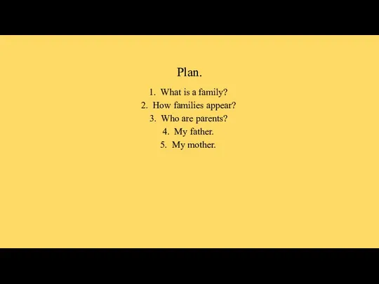 Plan. What is a family? How families appear? Who are parents? My father. My mother.