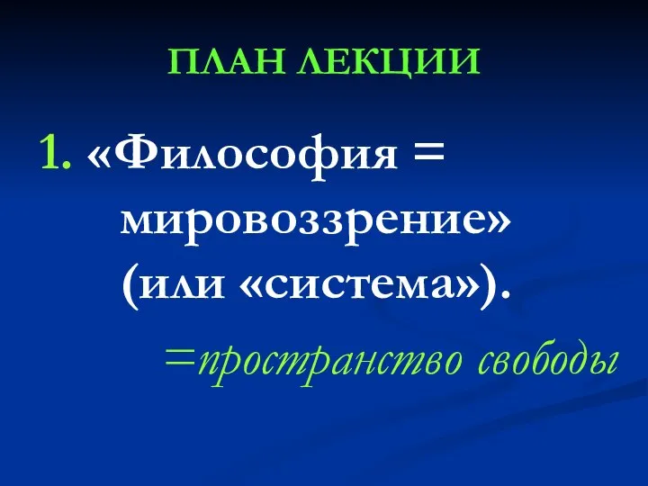 ПЛАН ЛЕКЦИИ 1. «Философия = мировоззрение» (или «система»). =пространство свободы